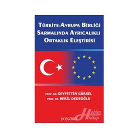 TÜRKİYE-AVRUPA BİRLİĞİ SARMALINDA AYRICALIKLI ORTAKLIK ELEŞTİRİSİ - SEYFETTIN GÜRSEL;BERIL DEDEOĞLU