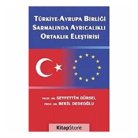 TÜRKİYE-AVRUPA BİRLİĞİ SARMALINDA AYRICALIKLI ORTAKLIK ELEŞTİRİSİ - SEYFETTIN GÜRSEL;BERIL DEDEOĞLU