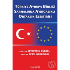 TÜRKİYE-AVRUPA BİRLİĞİ SARMALINDA AYRICALIKLI ORTAKLIK ELEŞTİRİSİ - SEYFETTIN GÜRSEL;BERIL DEDEOĞLU