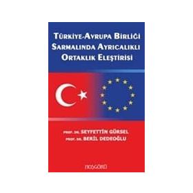 TÜRKİYE-AVRUPA BİRLİĞİ SARMALINDA AYRICALIKLI ORTAKLIK ELEŞTİRİSİ - SEYFETTIN GÜRSEL;BERIL DEDEOĞLU
