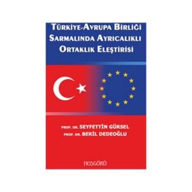 TÜRKİYE-AVRUPA BİRLİĞİ SARMALINDA AYRICALIKLI ORTAKLIK ELEŞTİRİSİ - SEYFETTIN GÜRSEL;BERIL DEDEOĞLU