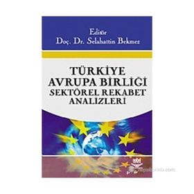 TÜRKİYE - AVRUPA BİRLİĞİ SEKTÖREL REKABET ANALIZLERI - SELAHATTIN BEKMEZ
