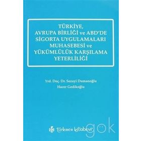 TÜRKİYE, AVRUPA BİRLİĞİ VE ABD'DE SIGORTA UYGULAMALARI MUHASEBESI VE YÜKÜMLÜLÜK KARŞILAMA YETERLİLİĞİ - SEZAYI DUMANOĞLU;HACER GEDİKOĞLU