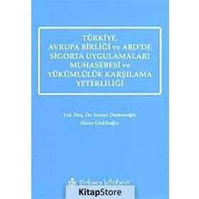 TÜRKİYE, AVRUPA BİRLİĞİ VE ABD'DE SIGORTA UYGULAMALARI MUHASEBESI VE YÜKÜMLÜLÜK KARŞILAMA YETERLİLİĞİ - SEZAYI DUMANOĞLU;HACER GEDİKOĞLU