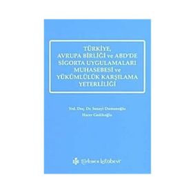 TÜRKİYE, AVRUPA BİRLİĞİ VE ABD'DE SIGORTA UYGULAMALARI MUHASEBESI VE YÜKÜMLÜLÜK KARŞILAMA YETERLİLİĞİ - SEZAYI DUMANOĞLU;HACER GEDİKOĞLU