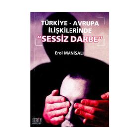 Türkiye-Avrupa İlişkilerinde Sessiz Darbe - Erol Manisalı