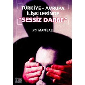 Türkiye-Avrupa İlişkilerinde Sessiz Darbe - Erol Manisalı