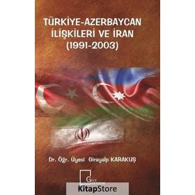 Türkiye Azerbaycan İlişkileri ve İran 1991 - 2003 - Girayalp Karakuş