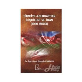 Türkiye Azerbaycan İlişkileri ve İran 1991 - 2003 - Girayalp Karakuş