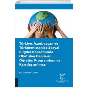 Türkiye Azerbaycan ve Türkmenistanda Sosyal Bilgiler Kapsamında Okutulan Derslerin Öğretim Programlarının Karşılaştırılması Mehmet Oran