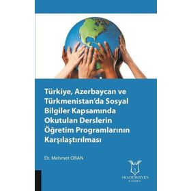 Türkiye Azerbaycan ve Türkmenistanda Sosyal Bilgiler Kapsamında Okutulan Derslerin Öğretim Programlarının Karşılaştırılması Mehmet Oran