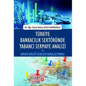 Türkiye Bankacılık Sektöründe Yabancı Sermaye Analizi ve Avrupa Birliği Ülkeleri Karşılaştırması - Gülay Selvi Hanişoğlu