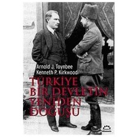 TÜRKİYE BIR DEVLETIN YENIDEN DOĞUŞU - ARNOLD JOSEPH TOYNBEE;KENNETH P. KIRKWOOD