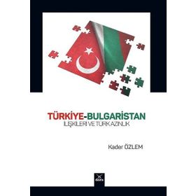 Türkiye-Bulgaristan İlişkileri ve Türk Azınlık - Kader Özlem