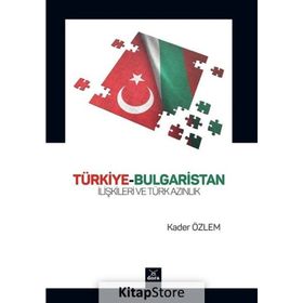 Türkiye-Bulgaristan İlişkileri ve Türk Azınlık - Kader Özlem