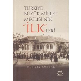 TÜRKİYE BÜYÜK MILLET MECLISI'NIN ILKLERI - MUSTAFA KÖKSAL