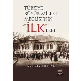 TÜRKİYE BÜYÜK MILLET MECLISI'NIN ILKLERI - MUSTAFA KÖKSAL