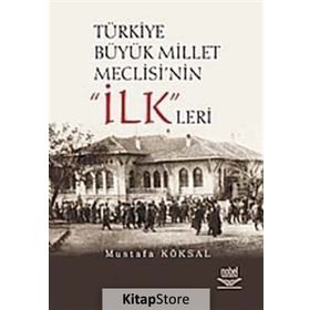 TÜRKİYE BÜYÜK MILLET MECLISI'NIN ILKLERI - MUSTAFA KÖKSAL