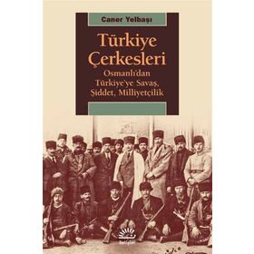 Türkiye Çerkesleri Osmanlıdan Türkiyeye Savaş Şiddet Milliyetçilik - Caner Yelbaşı