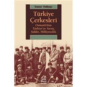 Türkiye Çerkesleri Osmanlıdan Türkiyeye Savaş Şiddet Milliyetçilik - Caner Yelbaşı