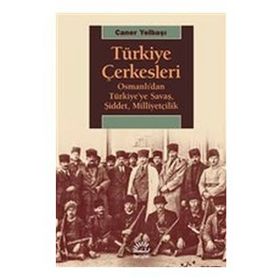 Türkiye Çerkesleri Osmanlıdan Türkiyeye Savaş Şiddet Milliyetçilik - Caner Yelbaşı