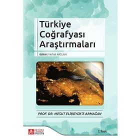 Türkiye Coğrafyası Araştırmaları - Prof. Dr. Mesut Elibüyük’e Armağan - Pegem Akademi Yayıncılık