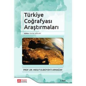 Türkiye Coğrafyası Araştırmaları - Prof. Dr. Mesut Elibüyük’e Armağan - Pegem Akademi Yayıncılık