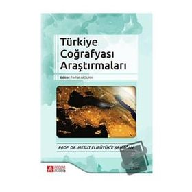 Türkiye Coğrafyası Araştırmaları - Prof. Dr. Mesut Elibüyük’e Armağan - Pegem Akademi Yayıncılık