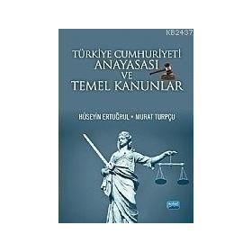 TÜRKİYE CUMHURIYETI ANAYASASI VE TEMEL KANUNLAR - HÜSEYİN ERTUĞRUL;MURAT TURPÇU