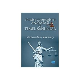 TÜRKİYE CUMHURIYETI ANAYASASI VE TEMEL KANUNLAR - HÜSEYİN ERTUĞRUL;MURAT TURPÇU