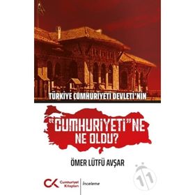 Türkiye Cumhuriyeti Devleti'nin "Cumhuriyeti"ne Ne Oldu? - Ömer Lütfü Avşar