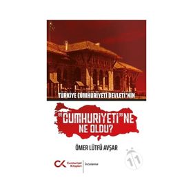 Türkiye Cumhuriyeti Devleti'nin "Cumhuriyeti"ne Ne Oldu? - Ömer Lütfü Avşar