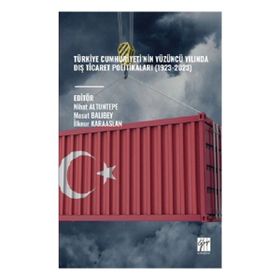 Türkiye Cumhuriyeti nin Yüzüncü Yılında Diş Ticaret Politikaları (1923-2023) - Gazi Kitabevi