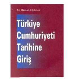 TÜRKİYE CUMHURIYETI TARIHINE GİRİŞ - ALI OSMAN EĞİLMEZ