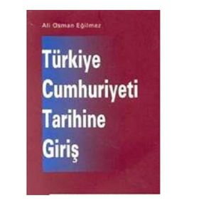 TÜRKİYE CUMHURIYETI TARIHINE GİRİŞ - ALI OSMAN EĞİLMEZ