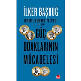 Türkiye Cumhuriyeti'nde 1923 1961 Güç Odaklarının Mücadelesi - İlker Bağbuğ