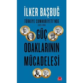 Türkiye Cumhuriyeti'nde 1923 1961 Güç Odaklarının Mücadelesi - İlker Bağbuğ