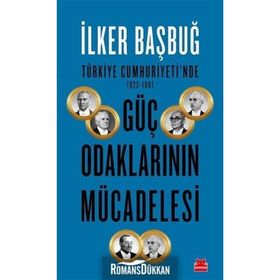 Türkiye Cumhuriyeti'nde 1923 1961 Güç Odaklarının Mücadelesi - İlker Bağbuğ