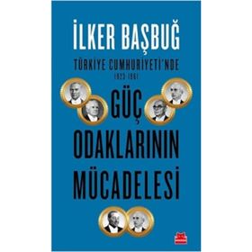 Türkiye Cumhuriyeti'nde 1923 1961 Güç Odaklarının Mücadelesi - İlker Bağbuğ