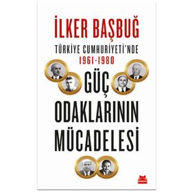 Türkiye Cumhuriyetinde 1961-1980 Güç Odaklarının Mücadelesi - İlker Başbuğ