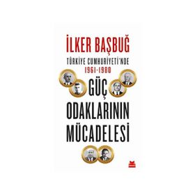 Türkiye Cumhuriyetinde 1961-1980 Güç Odaklarının Mücadelesi - İlker Başbuğ