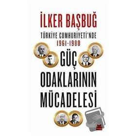 Türkiye Cumhuriyetinde 1961-1980 Güç Odaklarının Mücadelesi - İlker Başbuğ