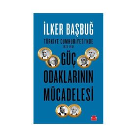 Türkiye Cumhuriyetinde Güç Odaklarının Mücadelesi - İlker Başbuğ