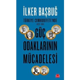 Türkiye Cumhuriyetinde Güç Odaklarının Mücadelesi - İlker Başbuğ