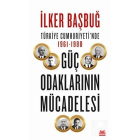 Türkiye Cumhuriyetinde Güç Odaklarının Mücadelesi - İlker Başbuğ