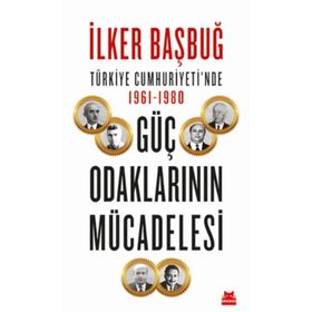 Türkiye Cumhuriyetinde Güç Odaklarının Mücadelesi - İlker Başbuğ