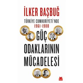 Türkiye Cumhuriyetinde Güç Odaklarının Mücadelesi - İlker Başbuğ
