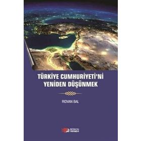 Türkiye Cumhuriyeti'ni Yeniden Düşünmek - Rıdvan Bal