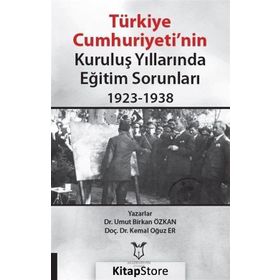 Türkiye Cumhuriyeti’nin Kuruluş Yıllarında Eğitim Sorunları 1923-1938 - Umut Birkan Özkan