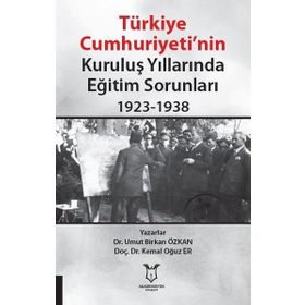 Türkiye Cumhuriyeti’nin Kuruluş Yıllarında Eğitim Sorunları 1923-1938 - Umut Birkan Özkan